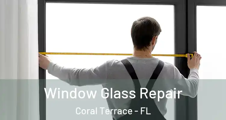  Window Glass Repair Coral Terrace - FL